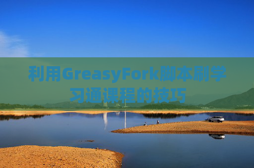 利用GreasyFork脚本刷学习通课程的技巧
